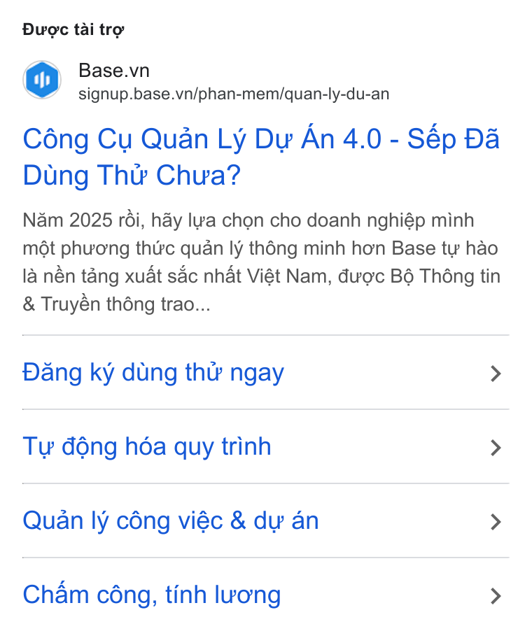 Base.vn ad on Google Ads: signup.base.vn/phan-mem/quan-ly-du-an Céng Cu Quan Ly Dy An 4.0 - Sép Da Dung Thte Chua? Nam 2025 rdi, hay Iva chon cho doanh nghiép minh mét phuong thirc quan ly théng minh hon Base ty hao la nén tang xuat sac nhat Viét Nam, duoc BO Thang tin Truyén th6ng trao... Dang ky dung tht ngay > Tuy déng hdéa quy trinh > Quan ly céng viéc & dy an > Cham céng, tinh luong >