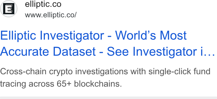 Elliptic ad on Google Ads: 1E | wwwwcelliptio. col Elliptic Investigator - World's Most Accurate Dataset - See Investigator i... Cross-chain crypto investigations with single-click fund tracing across 65+ blockchains.