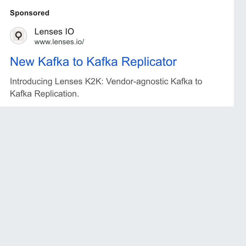 Lenses.io ad on Google Ads: Lenses IO www.lenses.io/ New Kafka to Kafka Replicator Introducing Lenses K2K: Vendor-agnostic Kafka to Kafka Replication.