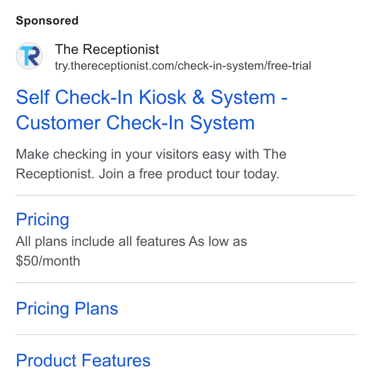 The Receptionist ad on Google Ads: Self Check-In Kiosk & System - Customer Check-In System Make checking in your visitors easy with The Receptionist. Join a free product tour today. Pricing All plans include all features As low as $50/month Pricing Plans Product Features