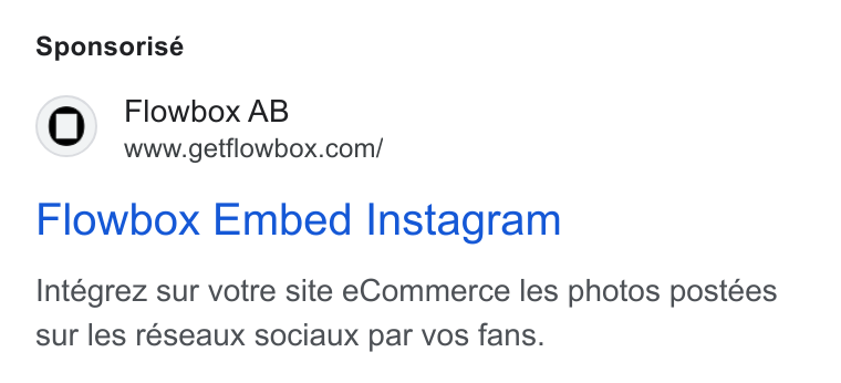 Flowbox ad on Google Ads: Sponsorisé Flowbox Embed Instagram Intégrez sur votre site e Commerce les photos postées sur les réseaux sociaux par vos fans.