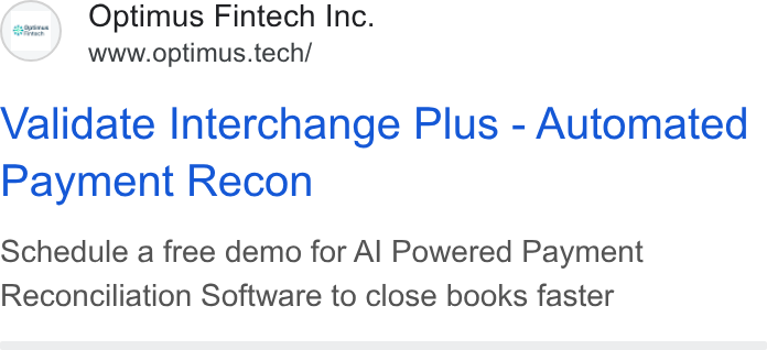 Optimus Fintech ad on Google Ads: Optimus Fintech Inc. www.optimus.tech/ Validate Interchange Plus - Automated Payment Recon Schedule a free demo for Al Powered Payment Reconciliation Software to close books faster