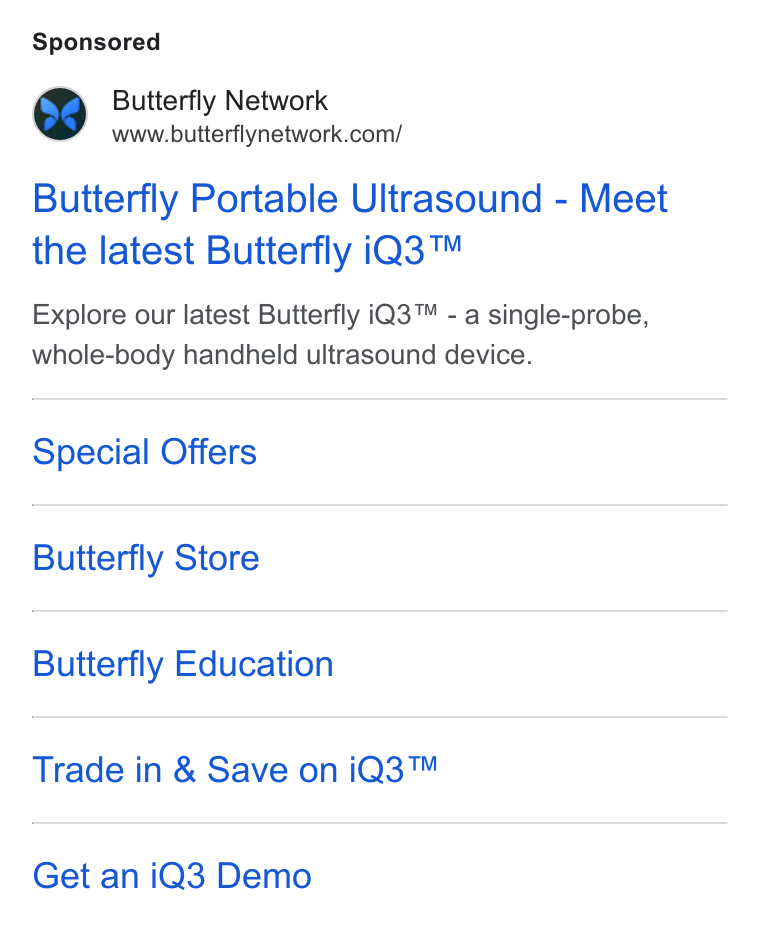 Butterfly Network ad on Google Ads: Butterfly Portable Ultrasound - Meet the latest Butterfly i Q3™ Explore our latest Butterfly i Q3™ - a single-probe, whole-body handheld ultrasound device. Special Offers Butterfly Store Butterfly Education Trade in & Save on i Q3™ Get an i Q3 Demo