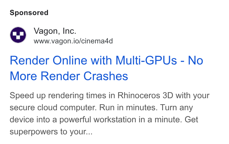 Vagon ad on Google Ads: Vagon, Inc. www.vagon.io/cinema4d Render Online with Multi-GPUs - No More Render Crashes Speed up rendering times in Rhinoceros 3D with your secure cloud computer. Run in minutes. Turn any device into a powerful workstation in a minute. Get superpowers to your...