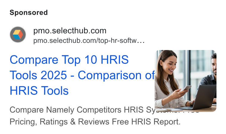 SelectHub ad on Google Ads: pmo.selecthub.com/top-hr-softw. . . Compare Top 10 HRIS Tools 2025 - Comparison of HRIS Tools Compare Namely Competitors HRIS Sy —_ Pricing, Ratings & Reviews Free HRIS Report.