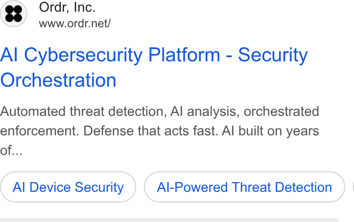 ORDR ad on Google Ads: Al Cybersecurity Platform - Security Orchestration Automated threat detection, Al analysis, orchestrated enforcement. Defense that acts fast. Al built on years of... Al Device Security Al-Powered Threat Detection ) |