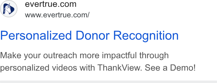 EverTrue ad on Google Ads: www.evertrue.com/ Personalized Donor Recognition Make your outreach more impactful through personalized videos with Thank View. See a Demo!
