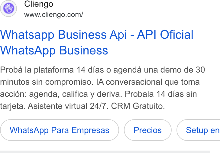 Cliengo ad on Google Ads: Whatsapp Business Api - API Oficial Whats App Business Proba la plataforma 14 dias o agenda una demo de 30 minutos sin compromiso. IA conversacional que toma accién: agenda, califica y deriva. Probala 14 dias sin tarjeta. Asistente virtual 24/7. CRM Gratuito. Whats App Para Empresas ( Setup en