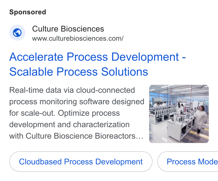 Culture Biosciences ad on Google Ads: Accelerate Process Development - Scalable Process Solutions Real-time data via cloud-connected - process monitoring software designed fhe for scale-out. Optimize process development and characterization with Culture Bioscience Bioreactors... Cloudbased Process Development } { Process Mode