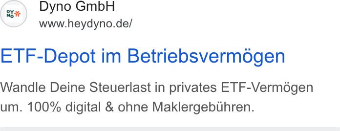 DYNO ad on Google Ads: ETF-Depot im Betriebsvermogen Wandle Deine Steuerlast in privates ETF-Vermogen um. 100% digital & ohne Maklergebuhren.