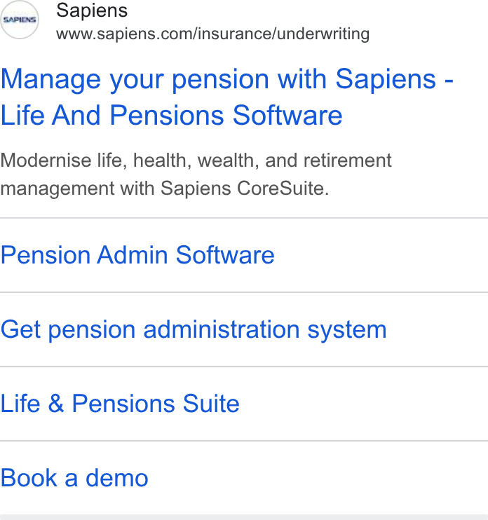 Sapiens ad on Google Ads: Manage your pension with Sapiens - Life And Pensions Software Modernise life, health, wealth, and retirement management with Sapiens Core Suite. Pension Admin Software Get pension administration system Life & Pensions Suite Book a demo