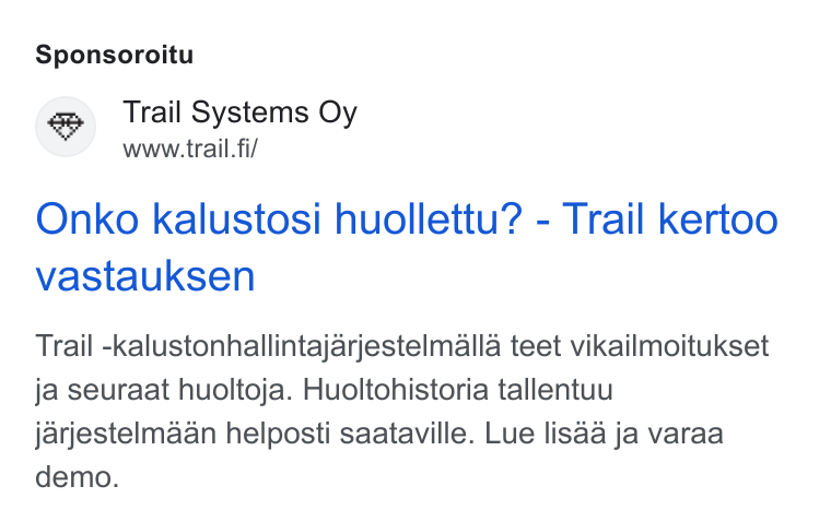 Trail Systems ad on Google Ads: Sponsoroitu Onko kalustosi huollettu? - Trail kertoo vastauksen Trail -kalustonhallintajarjestelmalla teet vikailmoitukset ja seuraat huoltoja. Huoltohistoria tallentuu jarjestelmaan helposti saataville. Lue lisaa ja varaa demo.