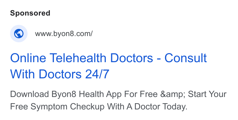 BYON8 ad on Google Ads: Online Telehealth Doctors - Consult With Doctors 24/7 Download Byon8 Health App For Free &amp; Start Your Free Symptom Checkup With A Doctor Today.