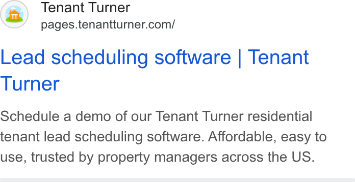 Tenant Turner ad on Google Ads: Lead scheduling software | Tenant Turner Schedule a demo of our Tenant Turner residential tenant lead scheduling software. Affordable, easy to use, trusted by property managers across the US.