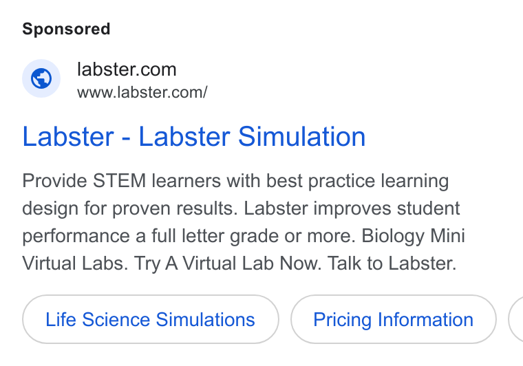 Labster ad on Google Ads: www.labster.com/ Labster - Labster Simulation Provide STEM learners with best practice learning design for proven results. Labster improves student performance a full letter grade or more. Biology Mini Virtual Labs. Try A Virtual Lab Now. Talk to Labster. Life Science Simulations Pricing Information (