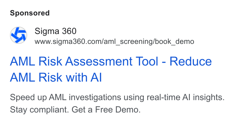 Sigma360 ad on Google Ads: AML Risk Assessment Tool - Reduce AML Risk with Al Speed up AML investigations using real-time Al insights. Stay compliant. Get a Free Demo.