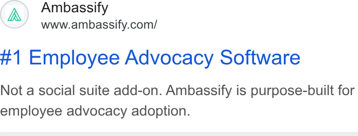 Ambassify ad on Google Ads: #1 Employee Advocacy Software Not a social suite add-on. Ambassify is purpose-built for employee advocacy adoption.