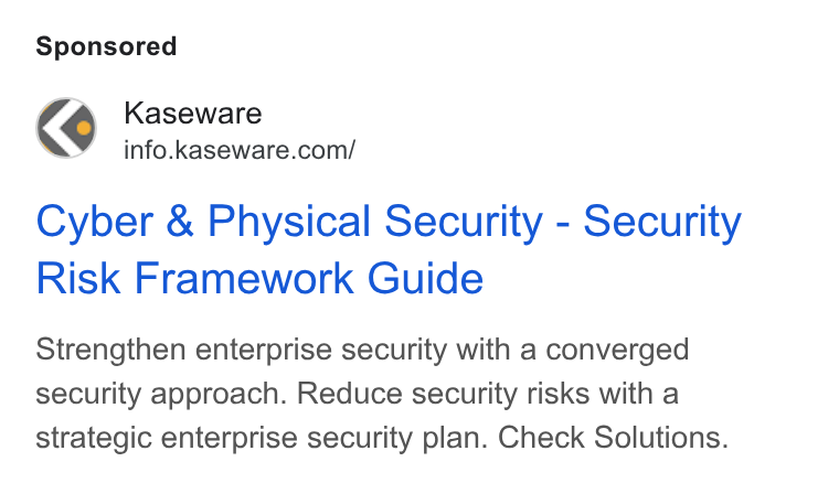 Kaseware ad on Google Ads: Cyber & Physical Security - Security Risk Framework Guide Strengthen enterprise security with a converged security approach. Reduce security risks with a strategic enterprise security plan. Check Solutions.