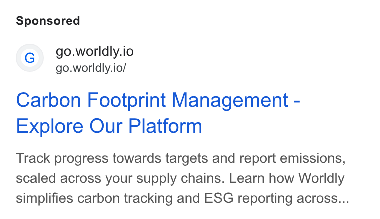 Worldly ad on Google Ads: (c) go.worldly.io go.worldly.io/ Carbon Footprint Management - Explore Our Platform Track progress towards targets and report emissions, scaled across your supply chains. Learn how Worldly simplifies carbon tracking and ESG reporting across...