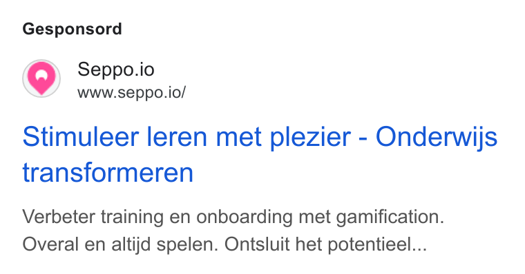 Seppo.io ad on Google Ads: Gesponsord Seppo.io www.seppo.io/ Stimuleer leren met plezier - Onderwijs transformeren Verbeter training en onboarding met gamification. Overal en altijd spelen. Ontsluit het potentieel...
