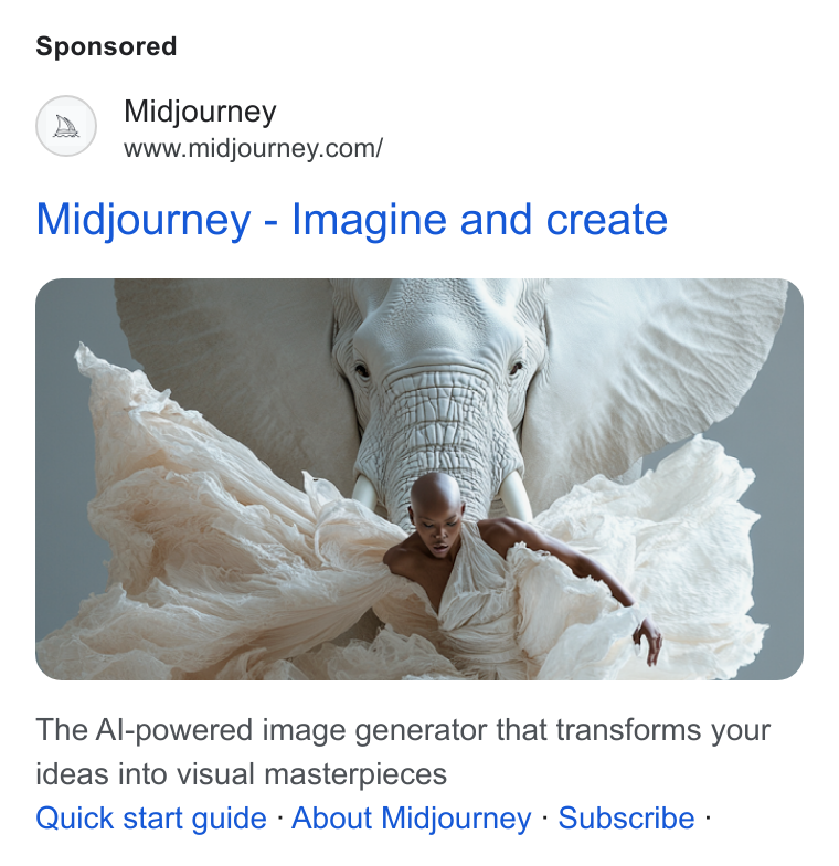 Midjourney ad on Google Ads: Midjourney - Imagine and create The Al-powered image generator that transforms your ideas into visual masterpieces Quick start guide - About Midjourney - Subscribe -