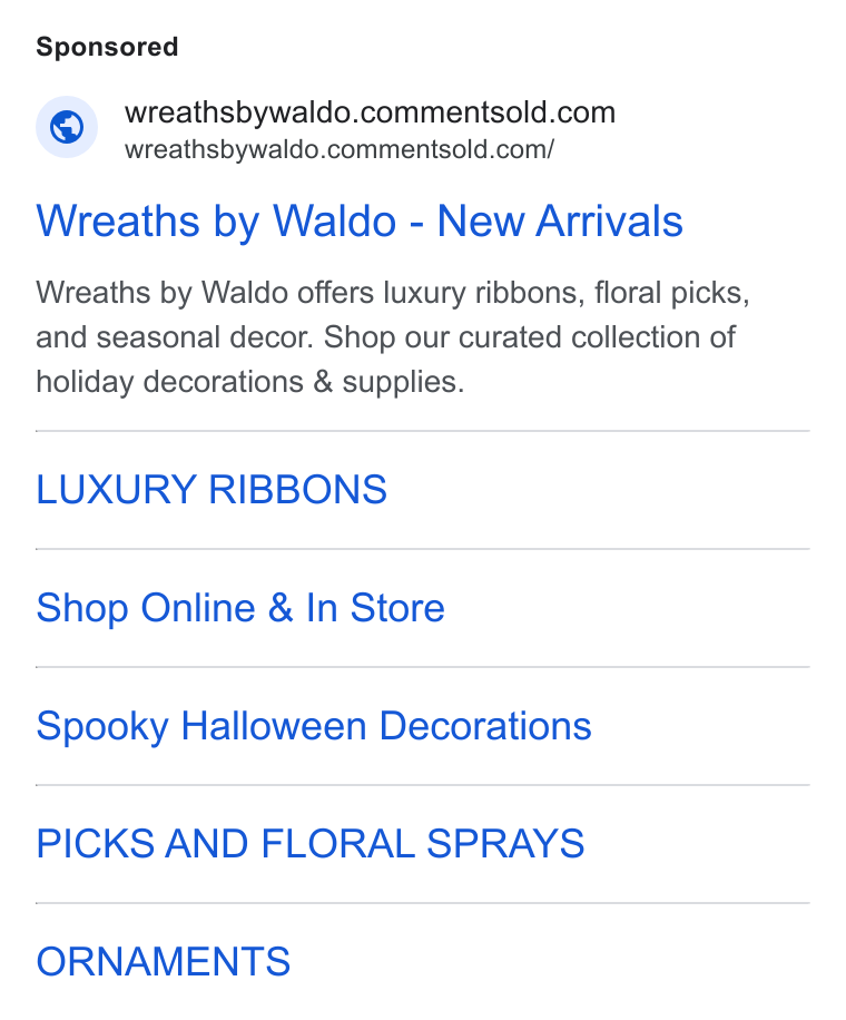 CommentSold ad on Google Ads: = wreathsbywaldo.commentsold.com/ Wreaths by Waldo - New Arrivals Wreaths by Waldo offers luxury ribbons, floral picks, and seasonal decor. Shop our curated collection of holiday decorations & supplies. LUXURY RIBBONS Shop Online & In Store Spooky Halloween Decorations PICKS AND FLORAL SPRAYS ORNAMENTS