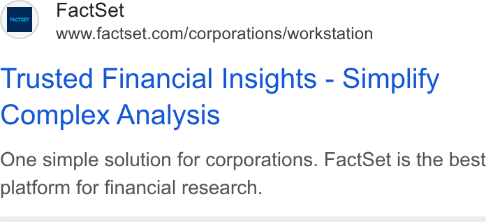 FactSet ad on Google Ads: Trusted Financial Insights - Simplify Complex Analysis One simple solution for corporations. Fact Set is the best platform for financial research.