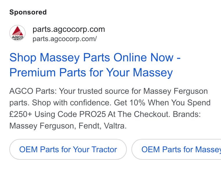 AGCO ad on Google Ads: “as” parts.agcocorp.com/ Shop Massey Parts Online Now - Premium Parts for Your Massey AGCO Parts: Your trusted source for Massey Ferguson parts. Shop with confidence. Get 10% When You Spend £250+ Using Code PRO25 At The Checkout. Brands: Massey Ferguson, Fendt, Valtra. OEM Parts for Your Tractor } { OEM Parts for Masse\