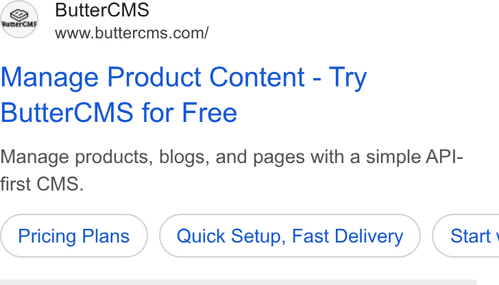 ButterCMS ad on Google Ads: Manage Product Content - Try Butter CMS for Free Manage products, blogs, and pages with a simple API- first CMS. Pricing Plans Quick Setup, Fast Delivery } ( Start: