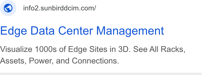 Sunbird Software ad on Google Ads: Edge Data Center Management Visualize 1000s of Edge Sites in 3D. See All Racks, Assets, Power, and Connections.