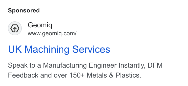 Geomiq ad on Google Ads: UK Machining Services Speak to a Manufacturing Engineer Instantly, DFM Feedback and over 150+ Metals & Plastics.
