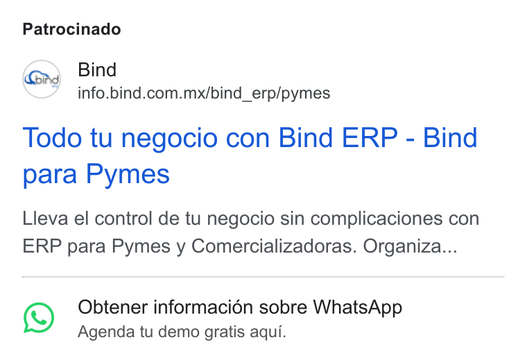 Bind ERP ad on Google Ads: Patrocinado Todo tu negocio con Bind ERP - Bind para Pymes Lleva el control de tu negocio sin complicaciones con ERP para Pymes y Comercializadoras. Organiza... 1) Obtener informacién sobre Whats App Agenda tu demo gratis aqui.