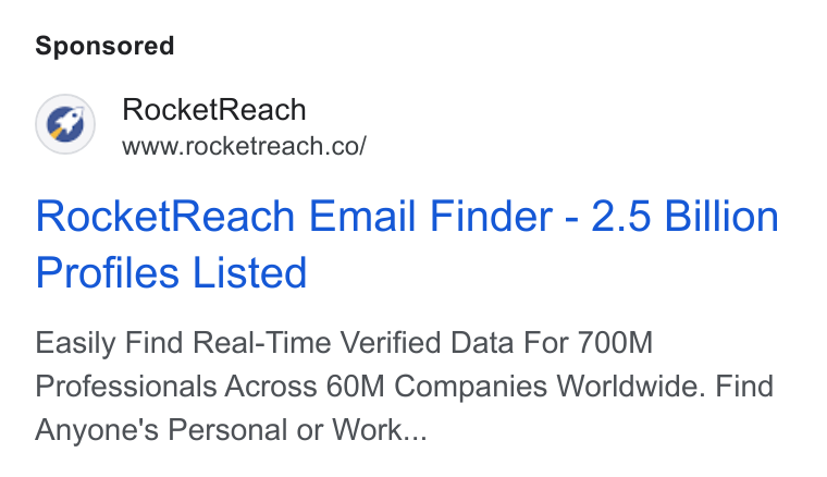 RocketReach ad on Google Ads: Rocket Reach Email Finder - 2.5 Billion Profiles Listed Easily Find Real-Time Verified Data For 700M Professionals Across 60M Companies Worldwide. Find Anyone's Personal or Work...