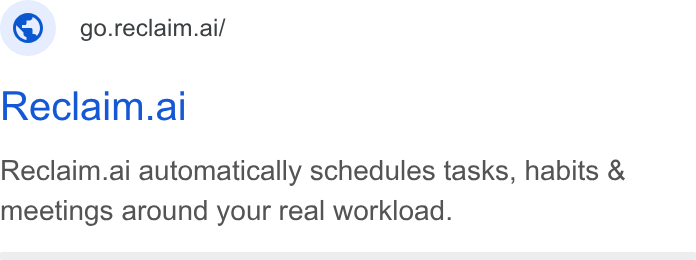 Reclaim.ai ad on Google Ads: ©) go.reclaim.ai/ Reclaim.al Reclaim.ai automatically schedules tasks, habits & meetings around your real workload.