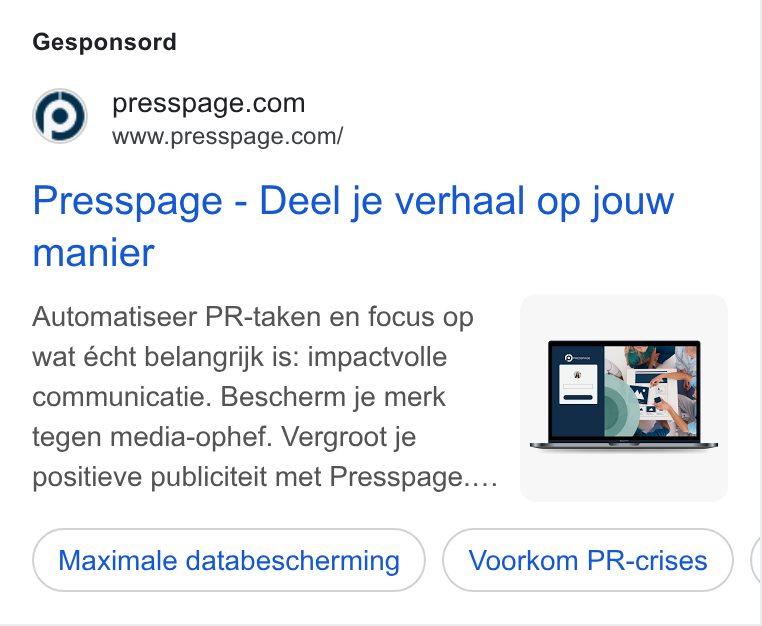 Presspage ad on Google Ads: " WWw.presspage.com/ Presspage - Deel je verhaal op jouw manier Automatiseer PR-taken en focus op wat écht belangrijk is: impactvolle - : communicatie. Bescherm je merk tegen media-ophef. Vergroot je positieve publiciteit met Presspage... Maximale ( Maximale databescherming ) ( Voorkom PR-crises ) PR-crises