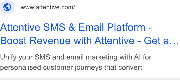 Attentive ad on Google Ads: Attentive SMS & Email Platform - Boost Revenue with Attentive - Get a... Unify your SMS and email marketing with Al for personalised customer journeys that convert