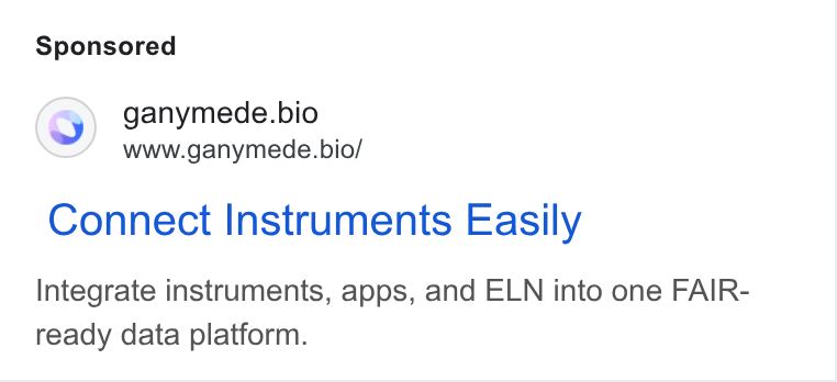 Ganymede ad on Google Ads: (0) ganymede.bio www.ganymede.bio/ Connect Instruments Easily Integrate instruments, apps, and ELN into one FAIR- ready data platform.