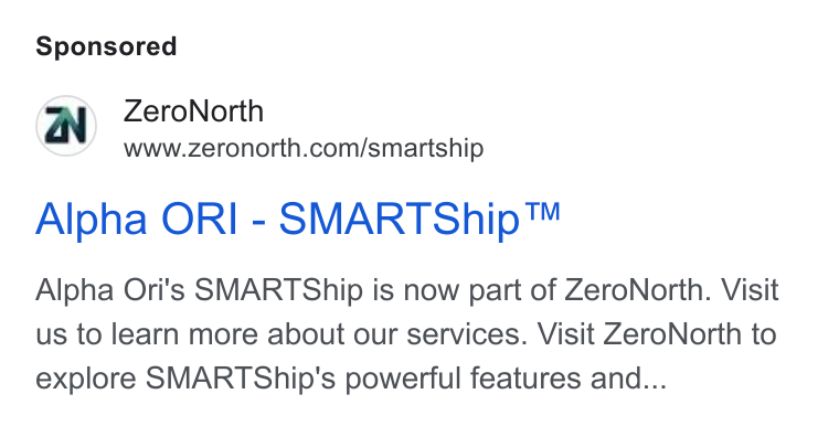 ZeroNorth ad on Google Ads: Alpha ORI - SMARTShip™ Alpha Ori's SMARTShip is now part of Zero North. Visit us to learn more about our services. Visit Zero North to explore SMARTShip's powerful features and...