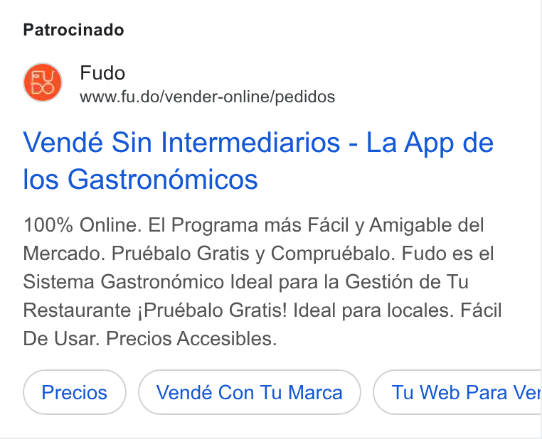 Fudo ad on Google Ads: Patrocinado Gh Fudo www.fu.do/vender-online/pedidos Vendée Sin Intermediarios - La App de los Gastronémicos 100% Online. El Programa mas Facil y Amigable del Mercado. Pruébalo Gratis y Compruébalo. Fudo es el Sistema Gastrondémico Ideal para la Gestién de Tu Restaurante j Pruébalo Gratis! Ideal para locales. Facil De Usar. Precios Accesibles. Vendé Con Tu Marca Tu Web Para Ver CB
