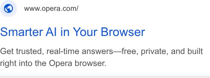 Opera ad on Google Ads: Smarter Al in Your Browser Get trusted, real-time answers—free, private, and built right into the Opera browser.