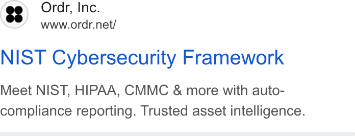 ORDR ad on Google Ads: NIST Cybersecurity Framework Meet NIST, HIPAA, CMMC & more with auto- compliance reporting. Trusted asset intelligence.