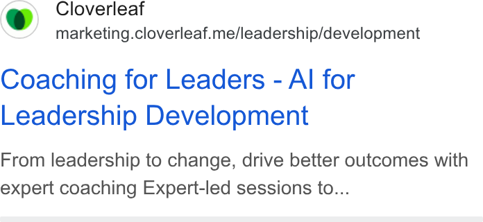 Cloverleaf ad on Google Ads: C} Cloverleaf marketing.cloverleaf.me/leadership/development Coaching for Leaders - Al for Leadership Development From leadership to change, drive better outcomes with expert coaching Expert-led sessions to...