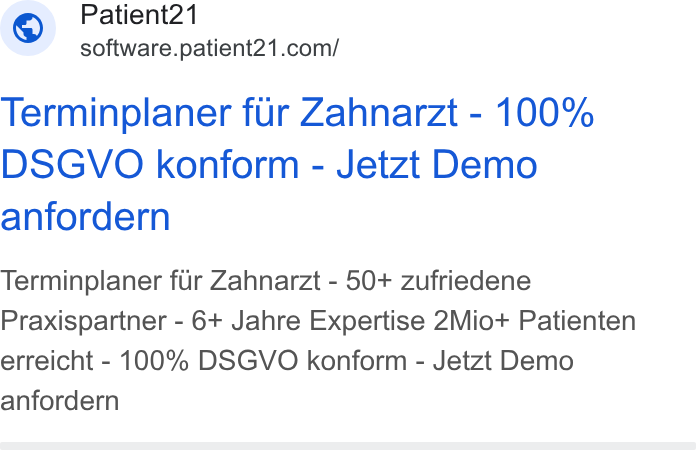 Patient21 ad on Google Ads: Terminplaner fur Zahnarzt - 100% DSGVO konform - Jetzt Demo anfordern Terminplaner fur Zahnarzt - 50+ zufriedene Praxispartner - 6+ Jahre Expertise 2Mio+ Patienten erreicht - 100% DSGVO konform - Jetzt Demo anfordern