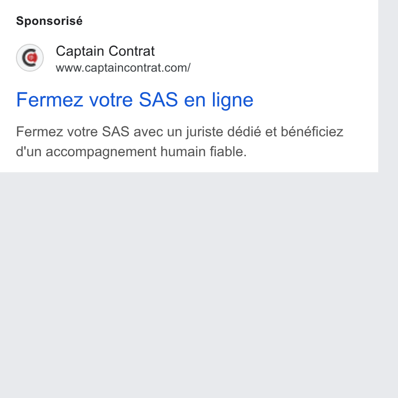 Captain Contrat ad on Google Ads: Sponsorisé Fermez votre SAS en ligne Fermez votre SAS avec un juriste dédié et bénéficiez d'un accompagnement humain fiable.