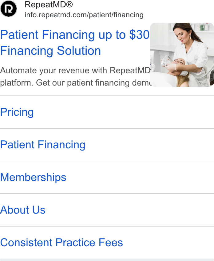RepeatMD ad on Google Ads: jj Patient Financing up to g30" '& Financing Solution Automate your revenue with Repeat MD* platform. Get our patient financing deme. an 9K Pricing Patient Financing Memberships About Us Consistent Practice Fees