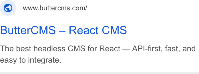 ButterCMS ad on Google Ads: Butter CMS — React CMS The best headless CMS for React — API-first, fast, and easy to integrate.
