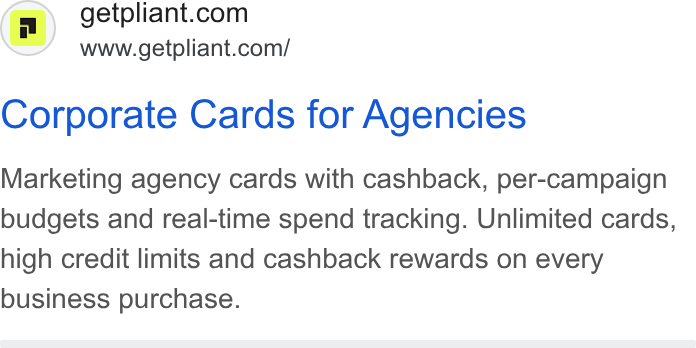 Pliant ad on Google Ads: www.getpliant.com/ Corporate Cards for Agencies Marketing agency cards with cashback, per-campaign budgets and real-time spend tracking. Unlimited cards, high credit limits and cashback rewards on every business purchase.
