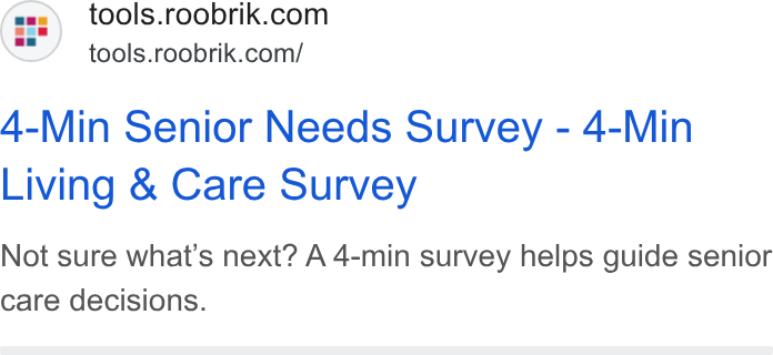 Roobrik ad on Google Ads: tools.roobrik.com/ 4-Min Senior Needs Survey - 4-Min Living & Care Survey Not sure what’s next? A 4-min survey helps guide senior care decisions.