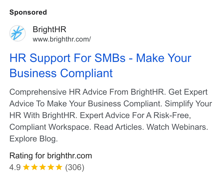 BrightHR ad on Google Ads: HR Support For SMBs - Make Your Business Compliant Comprehensive HR Advice From Bright HR. Get Expert Advice To Make Your Business Compliant. Simplify Your HR With Bright HR. Expert Advice For A Risk-Free, Compliant Workspace. Read Articles. Watch Webinars. Explore Blog. Rating for brighthr.com 4.9 & kk Wk (306)