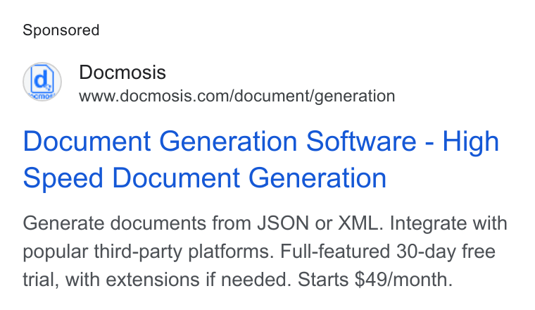 Docmosis ad on Google Ads: Document Generation Software - High Speed Document Generation Generate documents from JSON or XML. Integrate with popular third-party platforms. Full-featured 30-day free trial, with extensions if needed. Starts $49/month.
